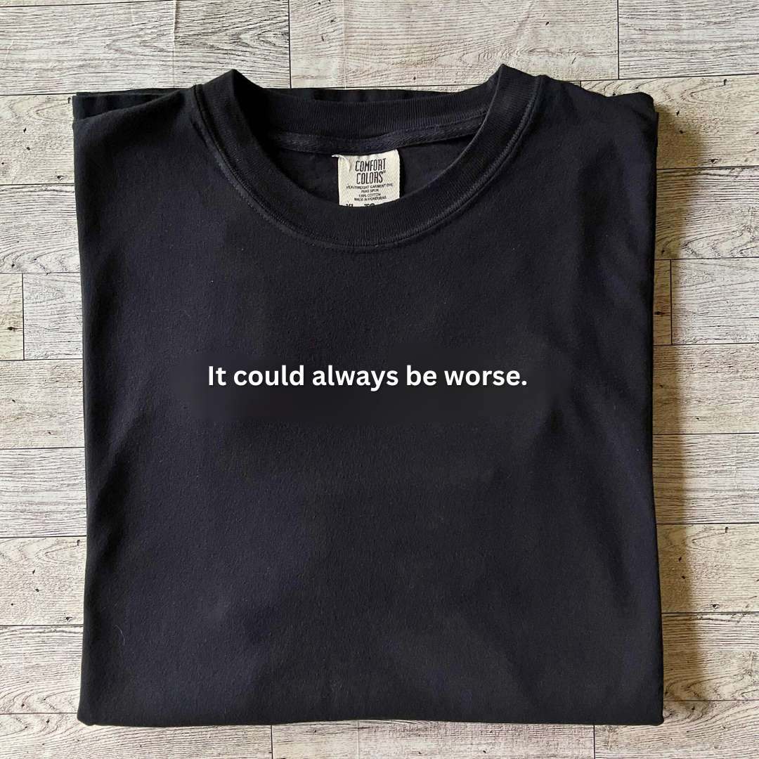 It Could Always Be Worse Tee