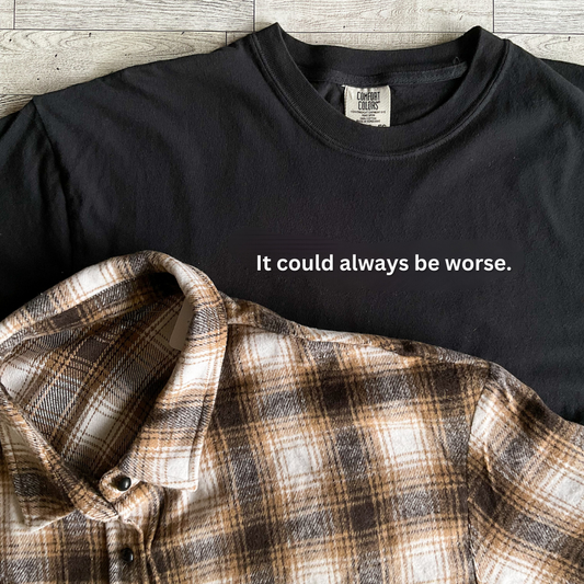 It Could Always Be Worse Tee