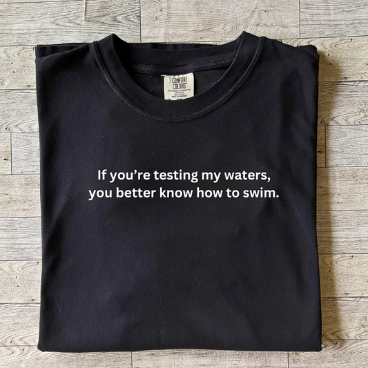 If You're Testing My Waters Tee